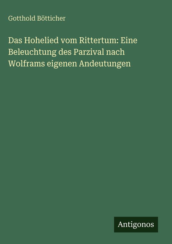 Das Hohelied vom Rittertum: Eine Beleuchtung des Parzival nach Wolf...