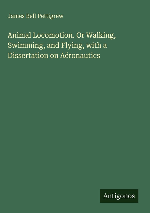 Animal Locomotion. Or Walking, Swimming, and Flying, with a Dissert...