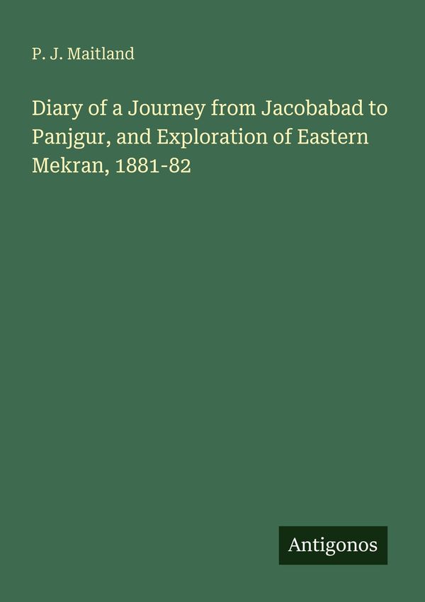 Diary of a Journey from Jacobabad to Panjgur, and Exploration of Ea...