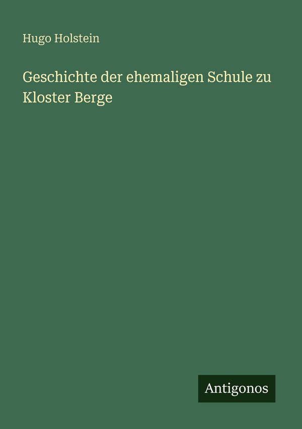 Geschichte der ehemaligen Schule zu Kloster Berge - Hugo Holstein