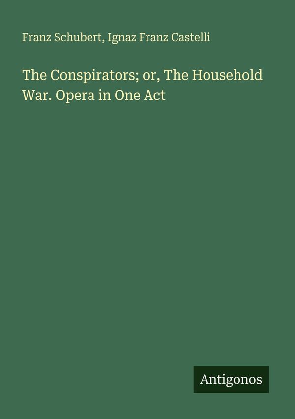 The Conspirators; or, The Household War. Opera in One Act (Buch)