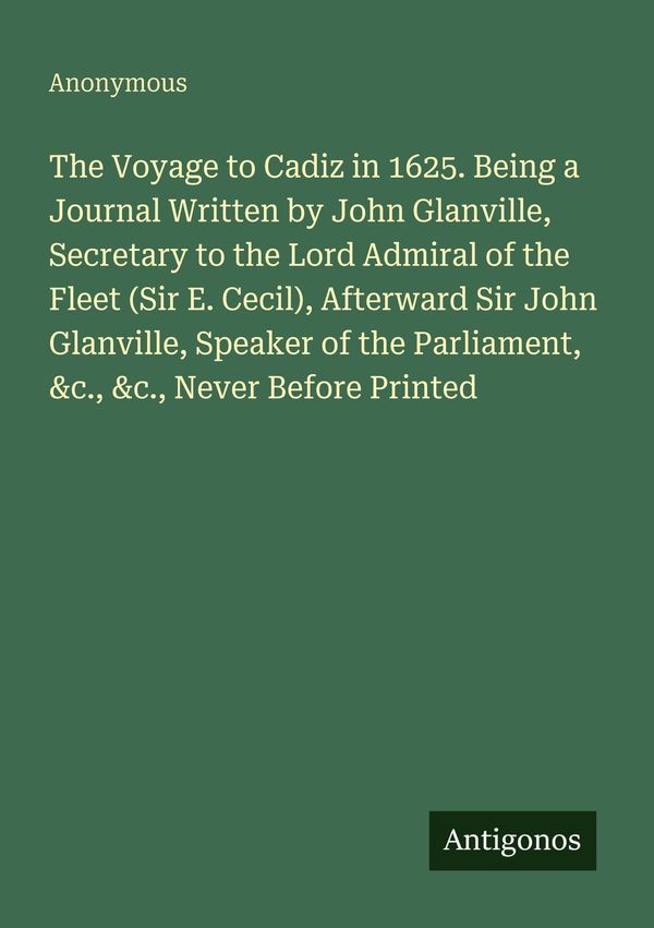 The Voyage to Cadiz in 1625. Being a Journal Written by John Glanvi...