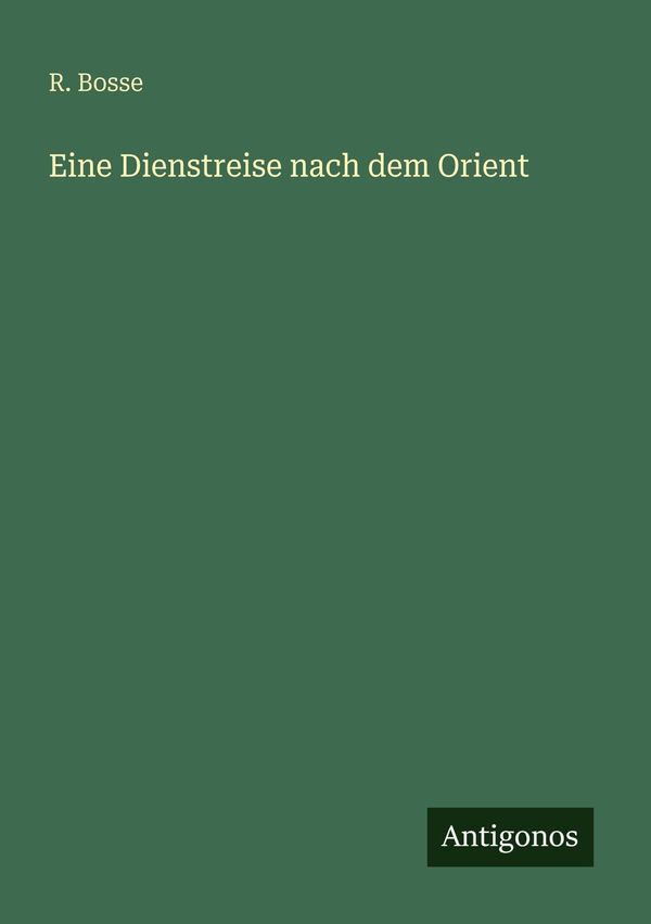 Eine Dienstreise nach dem Orient - R. Bosse (Buch)