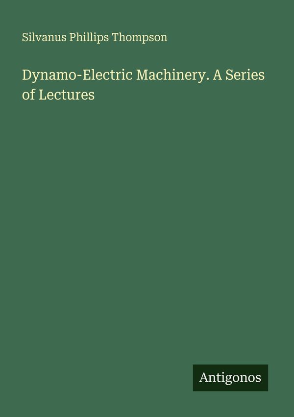 Dynamo-Electric Machinery. A Series of Lectures (Buch)