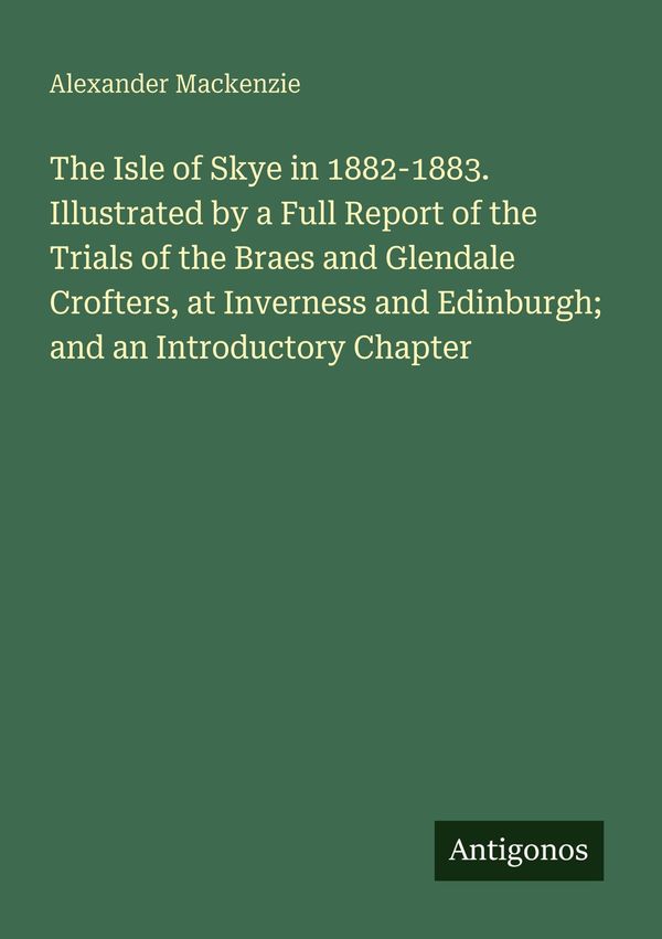 The Isle of Skye in 1882-1883. Illustrated by a Full Report of the ...