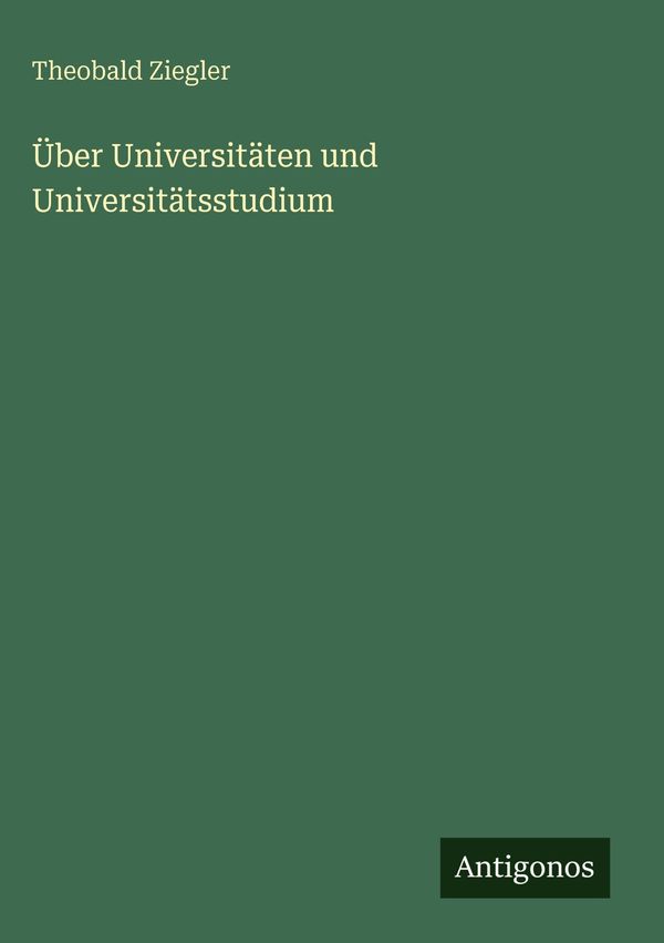 Über Universitäten und Universitätsstudium - Theobald Ziegler (Buch)