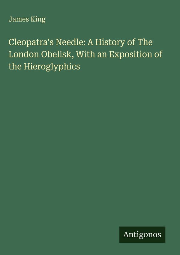 Cleopatras Needle: A History of The London Obelisk, With an Exposi...