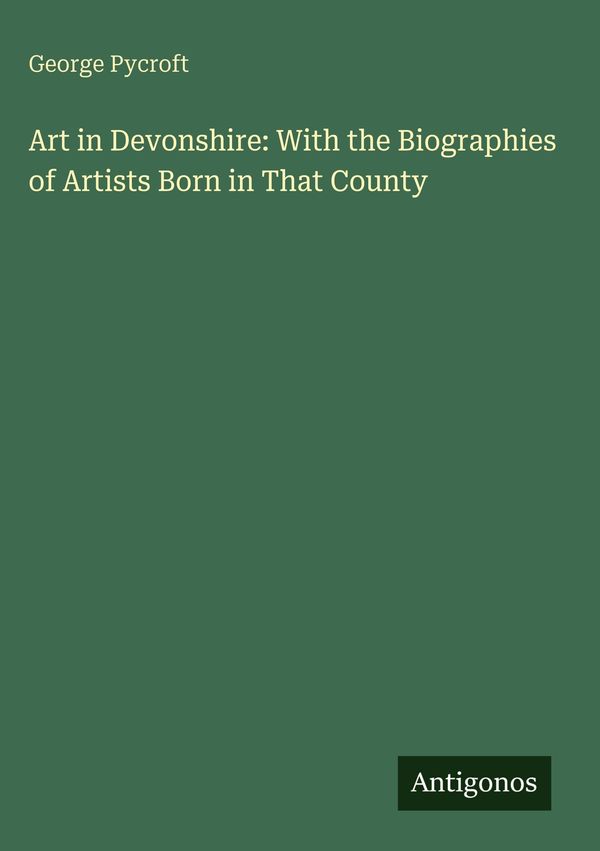 Art in Devonshire: With the Biographies of Artists Born in That Cou...