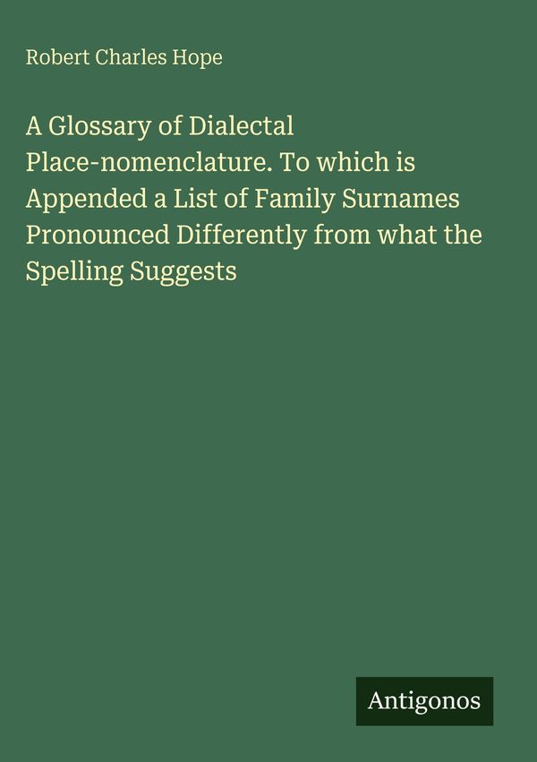 A Glossary of Dialectal Place-nomenclature. To which is Appended a ...