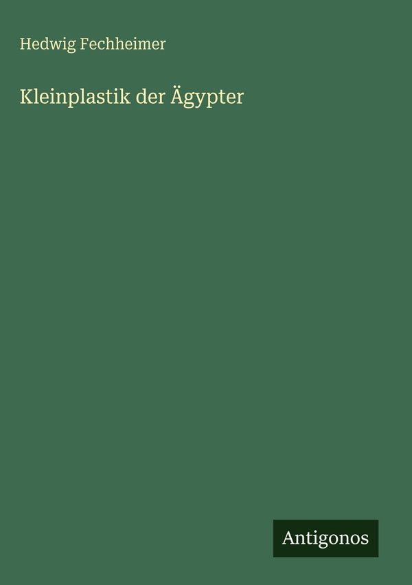 Kleinplastik der Ägypter - Hedwig Fechheimer (Buch)
