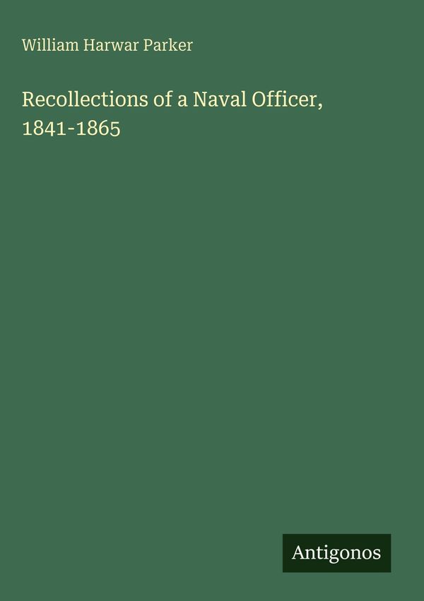 Recollections of a Naval Officer, 1841-1865 - William Harwar Parker