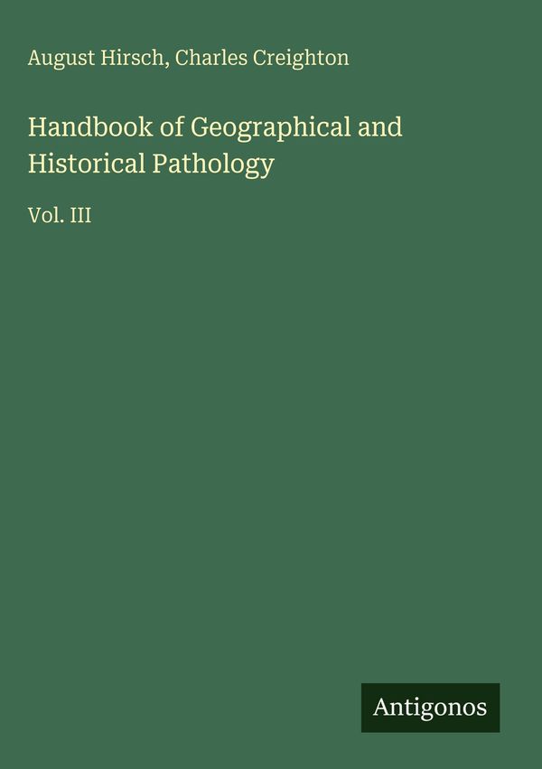 Handbook of Geographical and Historical Pathology - August Hirsch