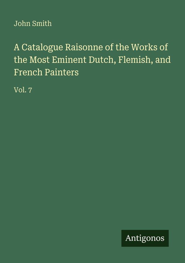 A Catalogue Raisonne of the Works of the Most Eminent Dutch, Flemis...