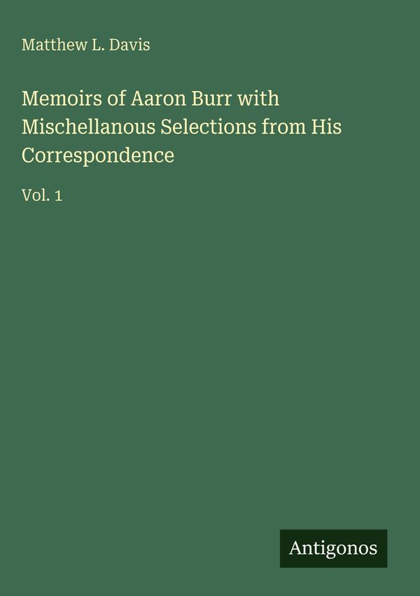 Memoirs of Aaron Burr with Mischellanous Selections from His Corres...