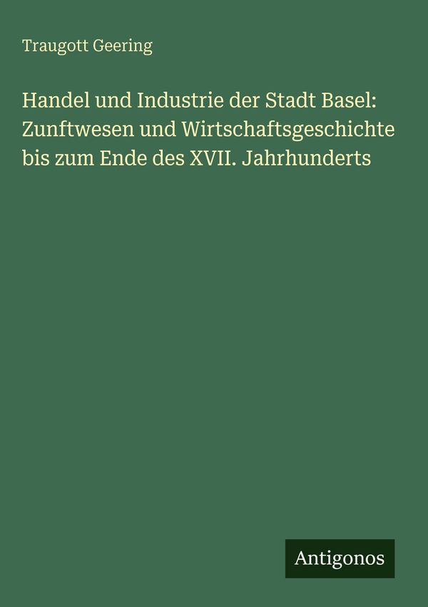 Handel und Industrie der Stadt Basel: Zunftwesen und Wirtschaftsges...