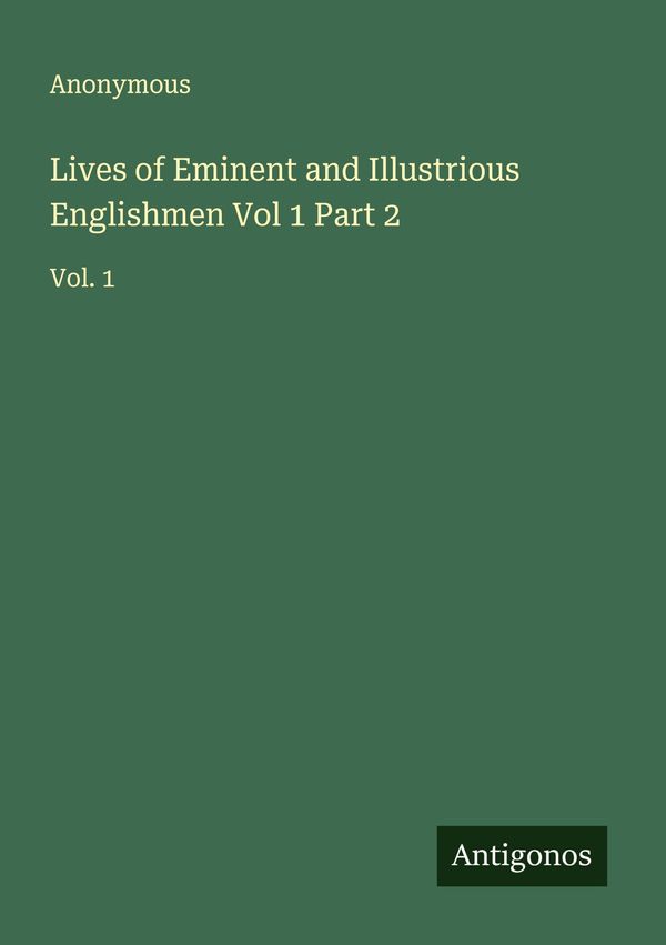 Lives of Eminent and Illustrious Englishmen Vol 1 Part 2 - Anonymous