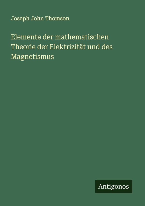Elemente der mathematischen Theorie der Elektrizität und des Magnet...