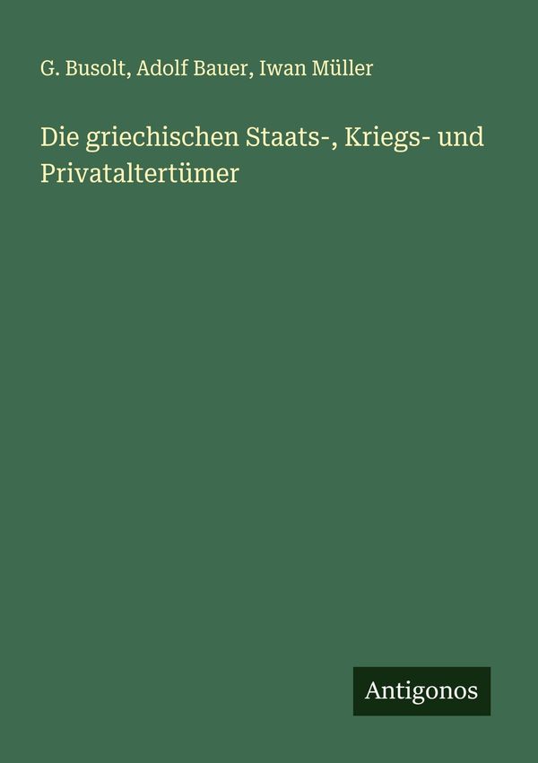 Die griechischen Staats-, Kriegs- und Privataltertümer - G. Busolt