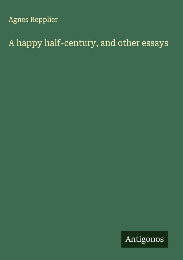 A happy half-century, and other essays - Agnes Repplier (Buch)