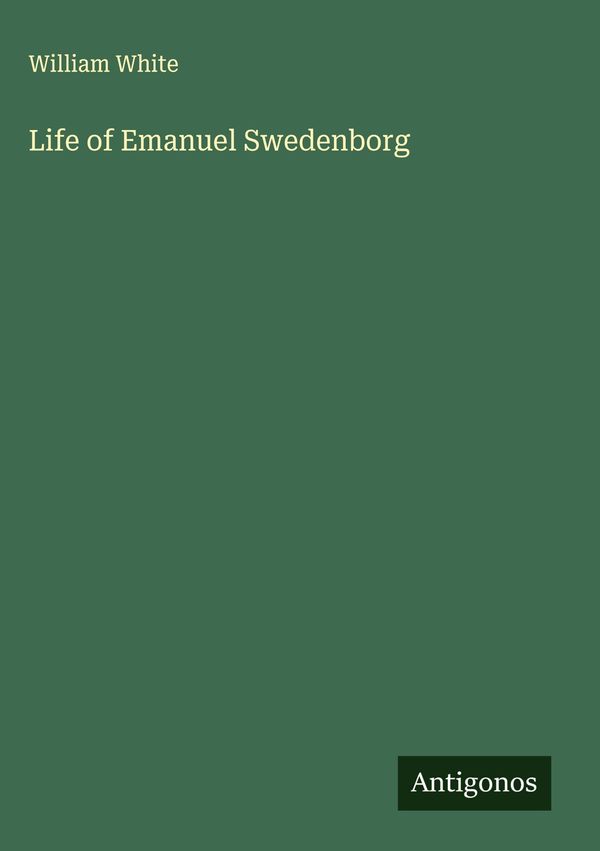 Life of Emanuel Swedenborg - William White (Buch)