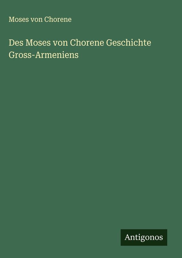 Des Moses von Chorene Geschichte Gross-Armeniens - Moses von Chorene
