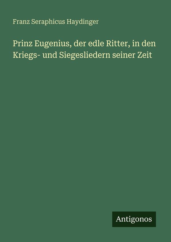 Prinz Eugenius, der edle Ritter, in den Kriegs- und Siegesliedern s...