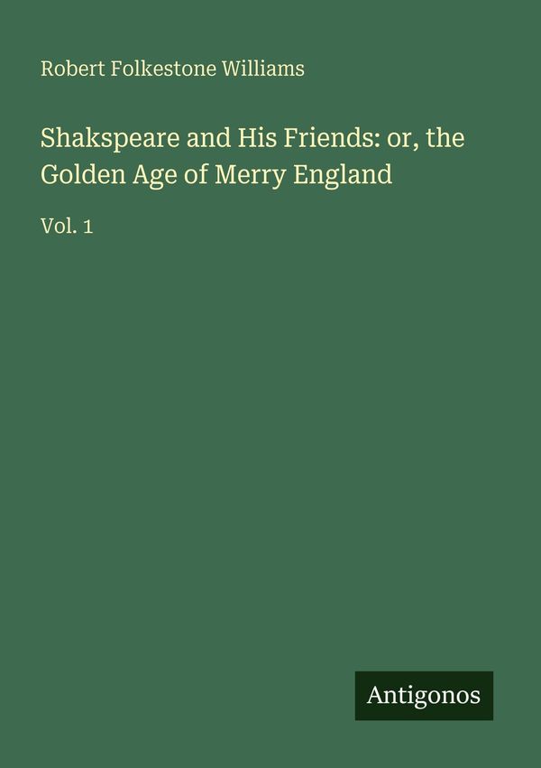 Shakspeare and His Friends: or, the Golden Age of Merry England (Buch)