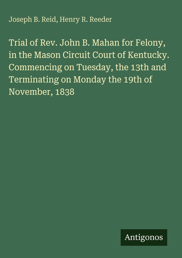 Trial of Rev. John B. Mahan for Felony, in the Mason Circuit Court ...