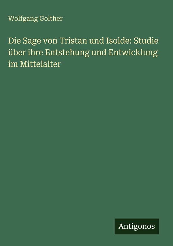 Die Sage von Tristan und Isolde: Studie über ihre Entstehung und En...