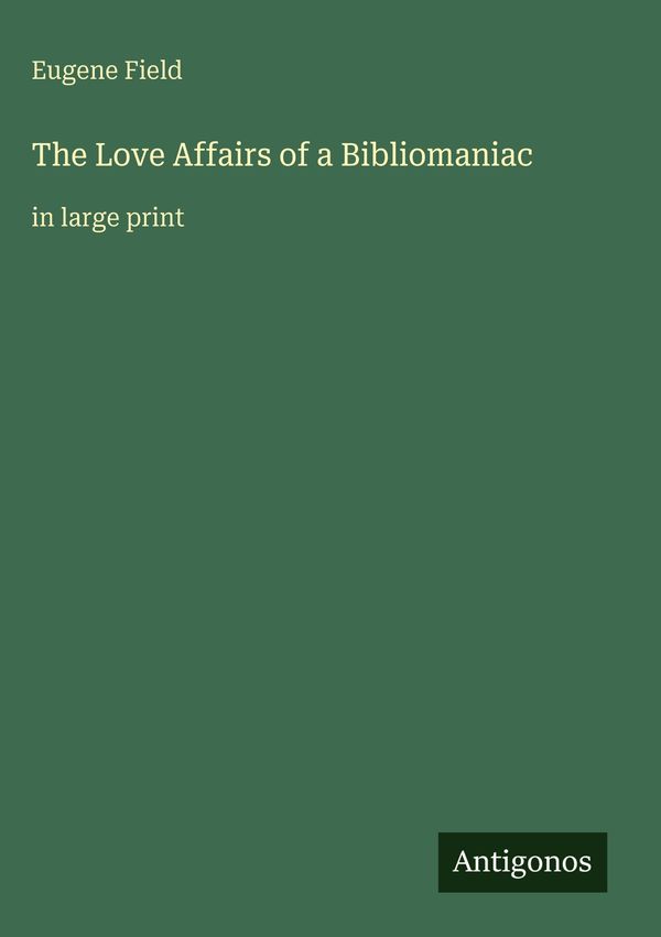 The Love Affairs of a Bibliomaniac - Eugene Field (Buch)
