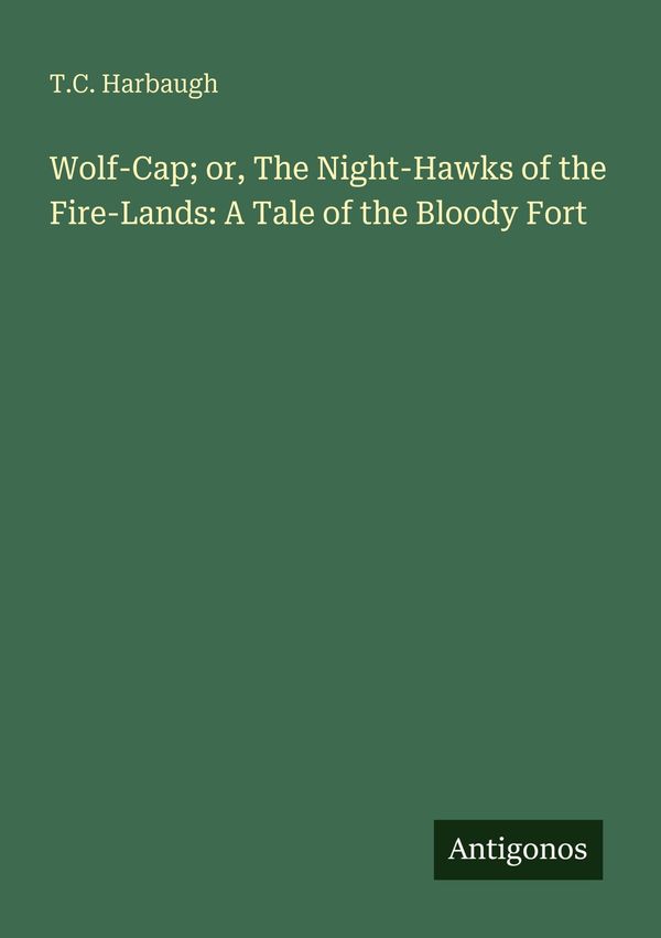 Wolf-Cap; or, The Night-Hawks of the Fire-Lands: A Tale of the Bloo...