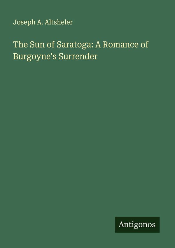 The Sun of Saratoga: A Romance of Burgoynes Surrender (Buch)
