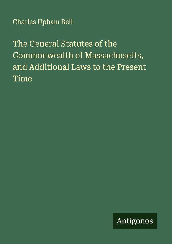 The General Statutes of the Commonwealth of Massachusetts, and Addi...