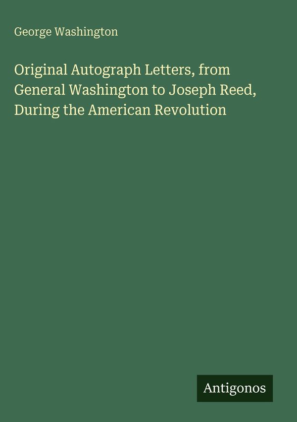 Original Autograph Letters, from General Washington to Joseph Reed,...