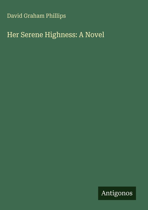 Her Serene Highness: A Novel - David Graham Phillips (Buch)