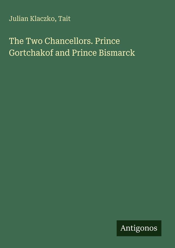 The Two Chancellors. Prince Gortchakof and Prince Bismarck (Buch)
