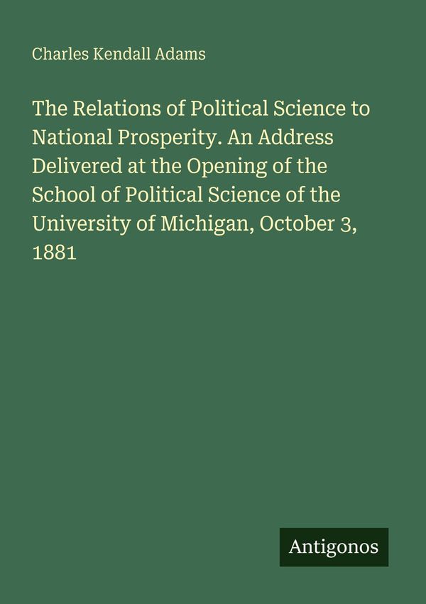 The Relations of Political Science to National Prosperity. An Addre...