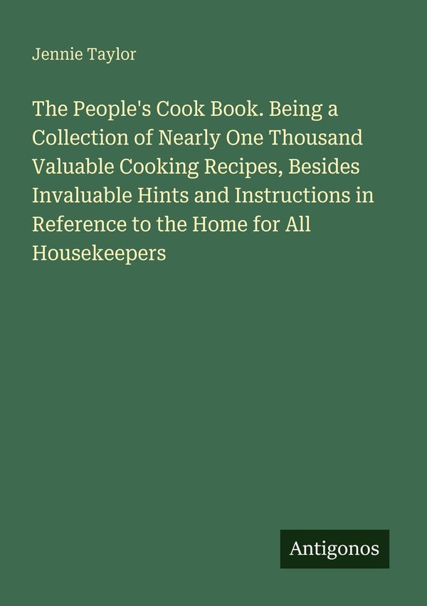 The Peoples Cook Book. Being a Collection of Nearly One Thousand V...