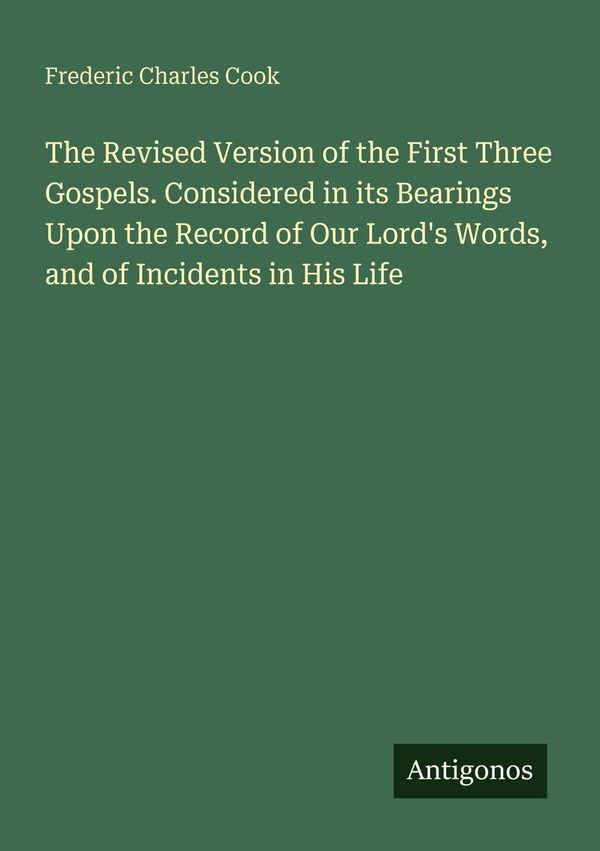 The Revised Version of the First Three Gospels. Considered in its B...