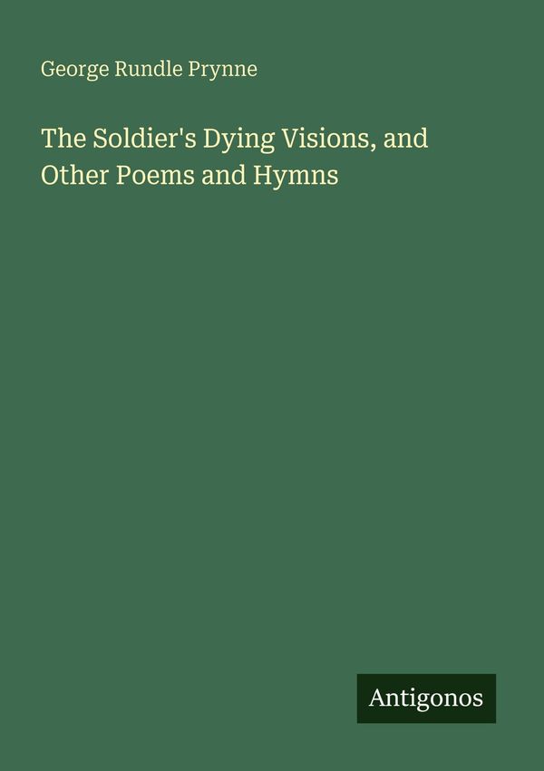 The Soldiers Dying Visions, and Other Poems and Hymns (Buch)