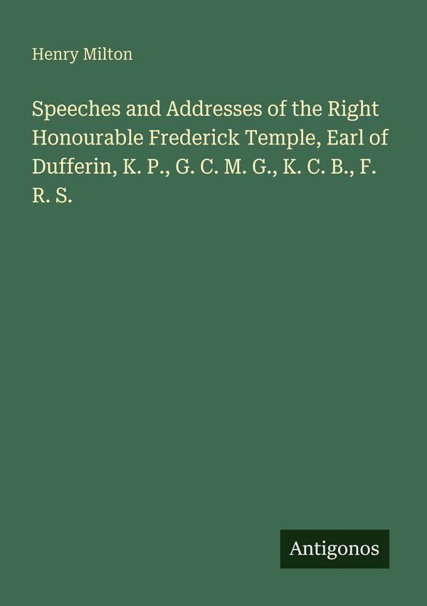 Speeches and Addresses of the Right Honourable Frederick Temple, Ea...