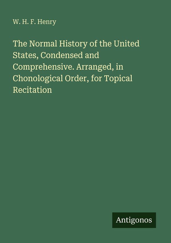 The Normal History of the United States, Condensed and Comprehensiv...