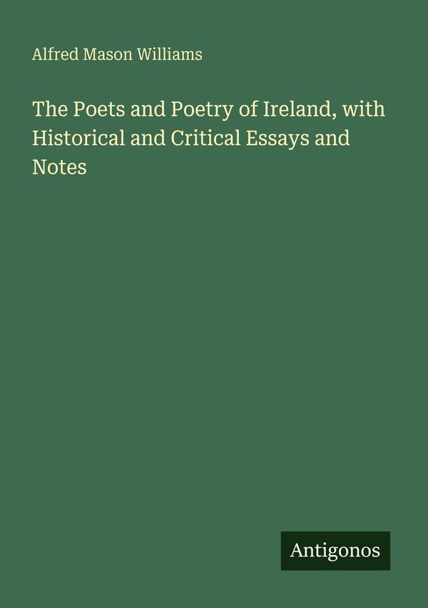 The Poets and Poetry of Ireland, with Historical and Critical Essay...