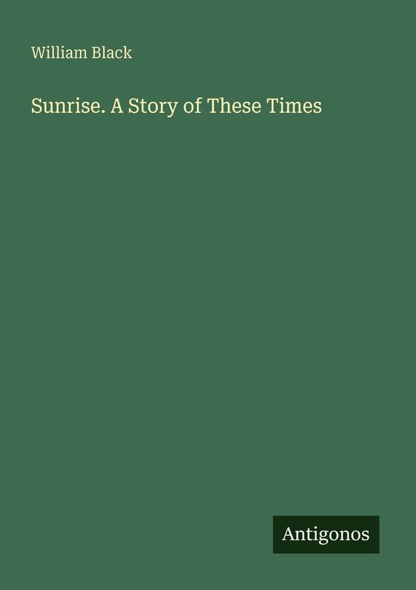 Sunrise. A Story of These Times - William Black (Buch)
