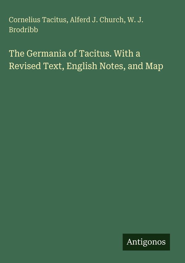 The Germania of Tacitus. With a Revised Text, English Notes, and Ma...