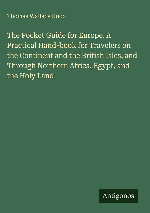 The Pocket Guide for Europe. A Practical Hand-book for Travelers on...