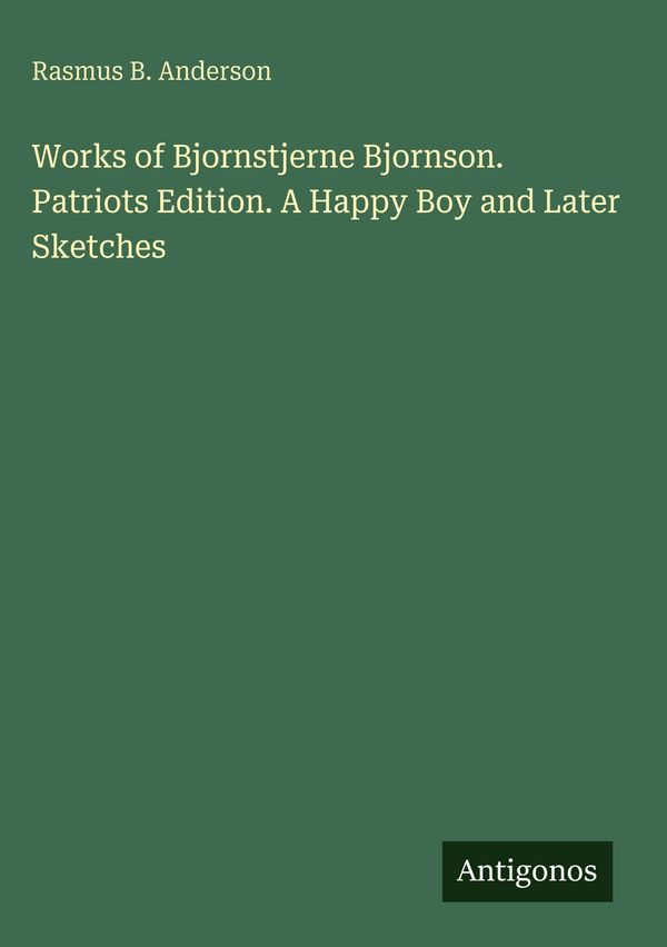 Works of Bjornstjerne Bjornson. Patriots Edition. A Happy Boy and L...