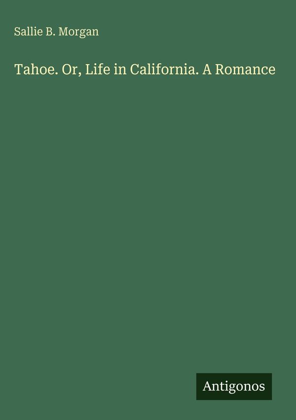 Tahoe. Or, Life in California. A Romance - Sallie B. Morgan (Buch)