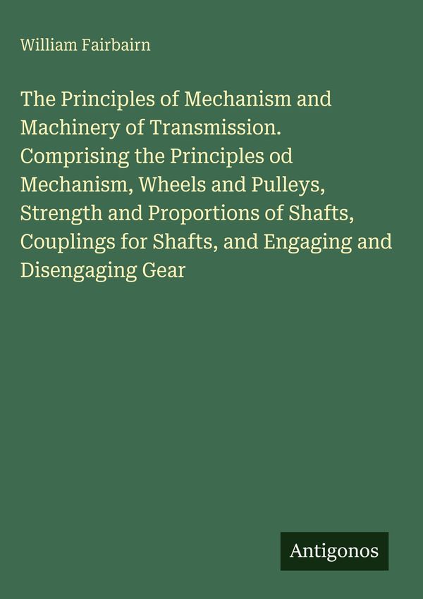 The Principles of Mechanism and Machinery of Transmission. Comprisi...