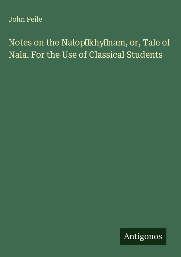 Notes on the Nalop¿khy¿nam, or, Tale of Nala. For the Use of Clas...